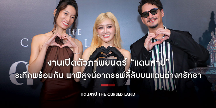 งานเปิดตัวภาพยนตร์ “แดนสาป The Cursed Land” ระทึกพร้อมกันสองแดน กทม.และ หาดใหญ่ พาพิสูจน์อาถรรพ์ลี้ลับบนแดนต่างศรัทธา